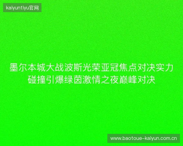 墨尔本城大战波斯光荣亚冠焦点对决实力碰撞引爆绿茵激情之夜巅峰对决