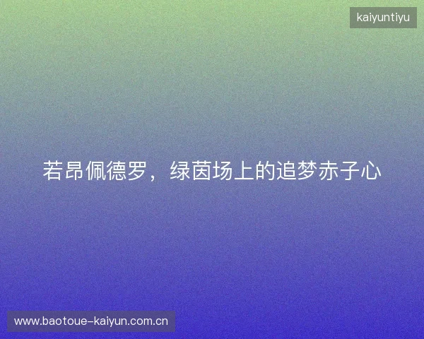 若昂佩德罗，绿茵场上的追梦赤子心